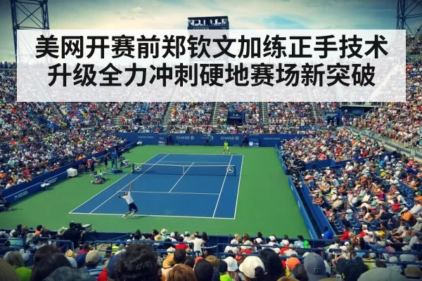美网开赛前郑钦文加练正手技术升级全力冲刺硬地赛场新突破