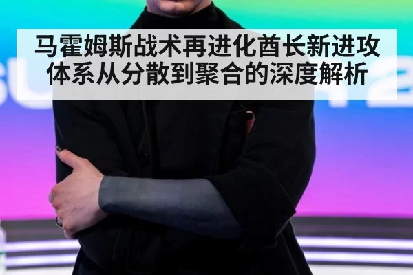 马霍姆斯战术再进化酋长新进攻体系从分散到聚合的深度解析