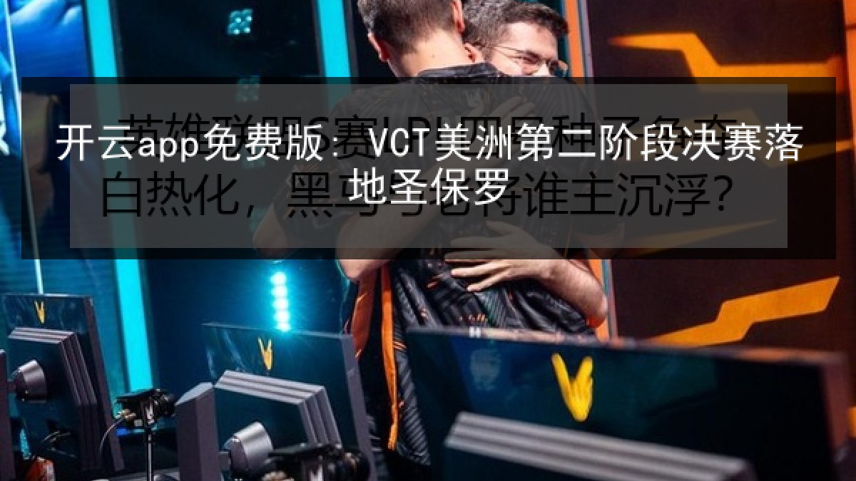 开云app免费版: VCT美洲第二阶段决赛落地圣保罗