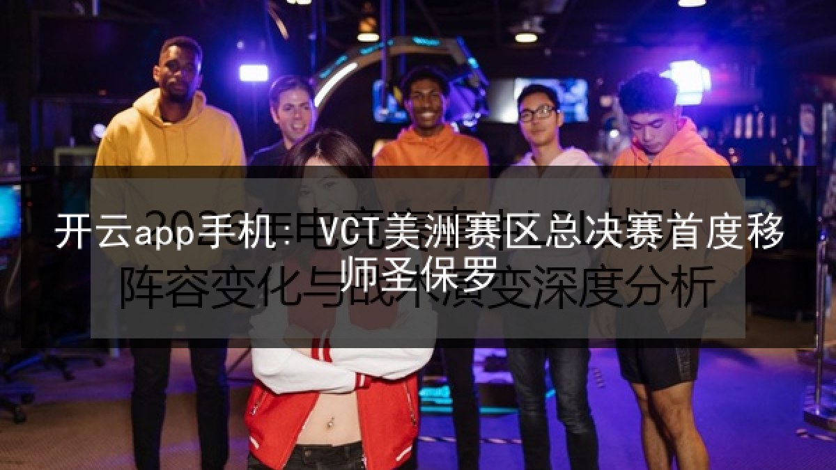 开云app手机: VCT美洲赛区总决赛首度移师圣保罗 开云app手机: VCT美洲赛区总决赛首度移师圣保罗